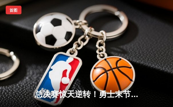 总决赛惊天逆转！勇士末节狂飙三分雨，库里43分加冕FMVP