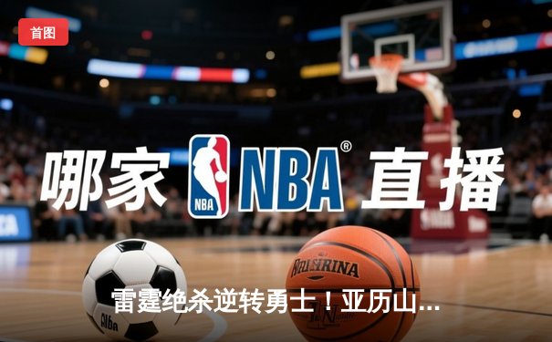 雷霆绝杀逆转勇士！亚历山大41分创季后赛生涯新高