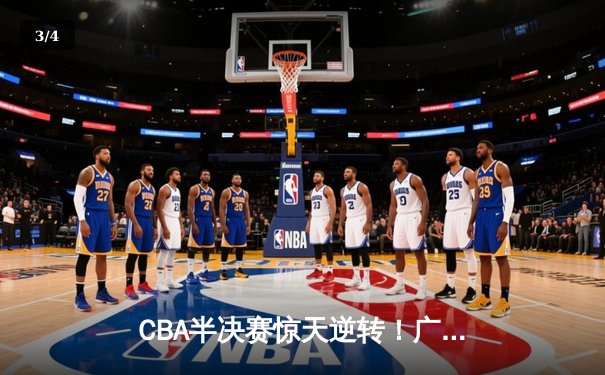 CBA半决赛惊天逆转！广东宏远加时险胜辽宁，胡明轩砍下35分创生涯新高 - 3