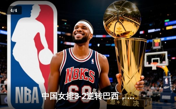 中国女排3-2逆转巴西，朱婷砍下28分领衔险胜 - 4