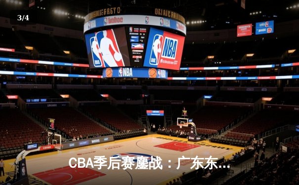 CBA季后赛鏖战：广东东莞大益加时险胜辽宁本钢，易建联关键三分锁定胜局 - 3