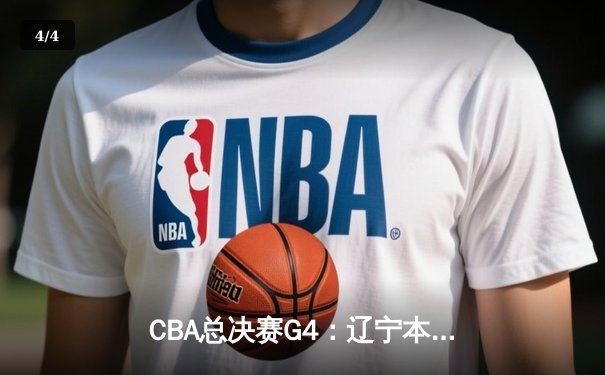 CBA总决赛G4：辽宁本钢逆转广东宏远，赵继伟关键三分锁定胜局 - 4