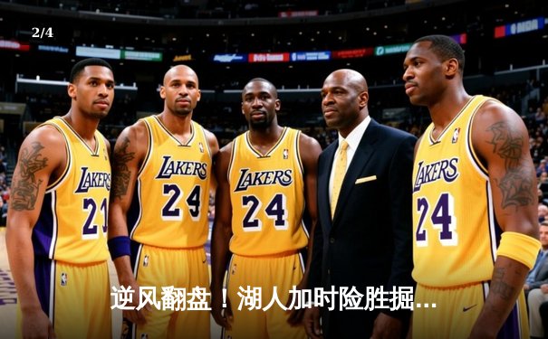 逆风翻盘！湖人加时险胜掘金，詹姆斯砍下三双率队捍卫主场 - 2